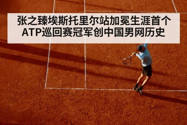 张之臻埃斯托里尔站加冕生涯首个ATP巡回赛冠军创中国男网历史