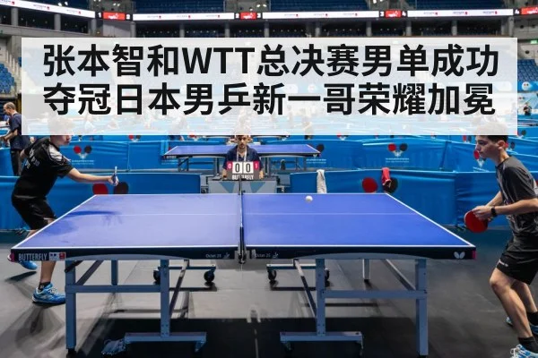 张本智和WTT总决赛男单成功夺冠日本男乒新一哥荣耀加冕